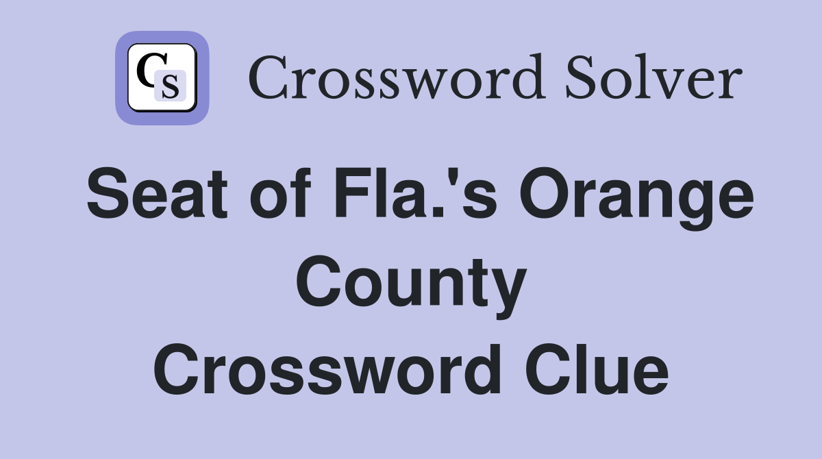 Seat of Fla.'s Orange County Crossword Clue Answers Crossword Solver